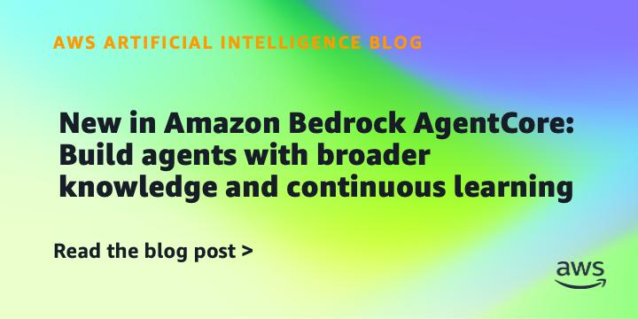 Amazon Bedrock AgentCore新增功能：构建更广知识、持续学习的智能体