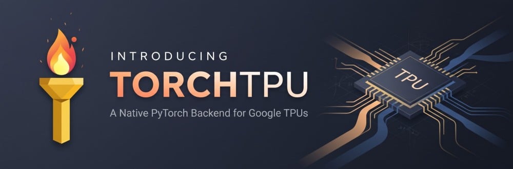 Google 开源 TorchTPU，让 PyTorch 原生跑在 TPU 芯片上